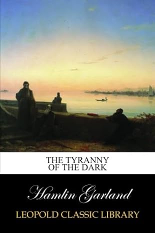 the tyranny of the dark 1st edition hamlin garland b00vqe8lwi