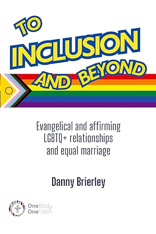 to inclusion and beyond evangelical and affirming lgbtq+ relationships and equal marriage 1st edition danny