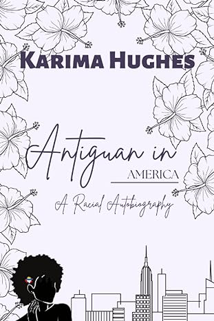antiguan in america a racial autobiography 1st edition karima hughes b0b9ldgmpp, 979-8986527604