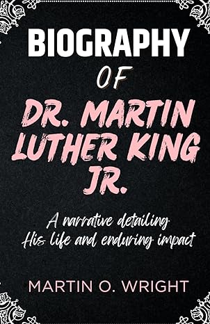 biography of dr martin luther king jr a narrative detailing his life and enduring impact 1st edition martin o