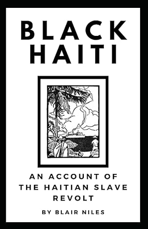 black haiti a story of the haitian slave revolt or a biography of africas eldest daughter 1st edition blair