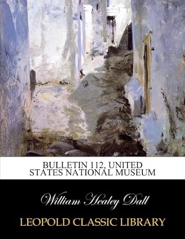 bulletin 112 united states national museum 1st edition william healey dall b014si5vhq