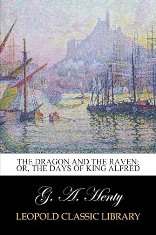 the dragon and the raven or the days of king alfred 1st edition g a henty b00vtp0f4g