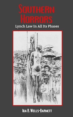 southern horrors lynch law in all its phases a chilling record of lynching in america 1st edition ida b wells