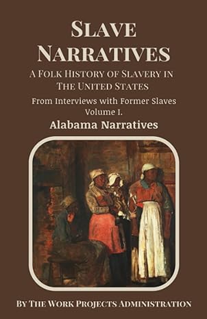 slave narratives a folk history of slavery in the united states from interviews with former slaves volume i