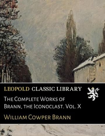 the complete works of brann the iconoclast vol x 1st edition william cowper brann b01n3ozz4k