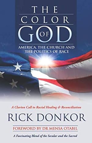 the color of god a clarion call to racial healing and reconciliation 1st edition rick donkor b089m2h6qm,