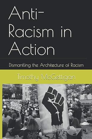 anti racism in action dismantling the architecture of racism 1st edition timothy mcgettigan phd ,earl smith