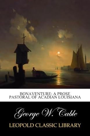bonaventure a prose pastoral of acadian louisiana 1st edition george w cable b00w9rjp6c
