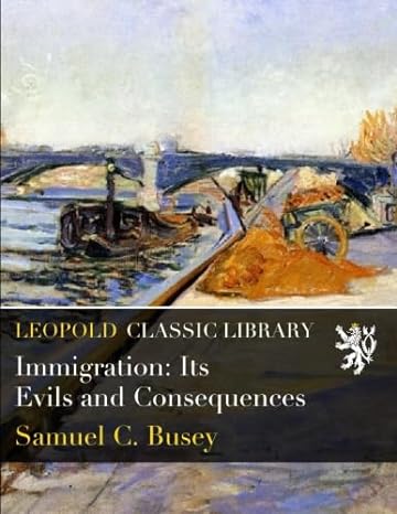 immigration its evils and consequences 1st edition samuel c busey b019s2kvke