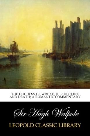 the duchess of wrexe her decline and death a romantic commentary 1st edition sir hugh walpole b00vlp9wuc