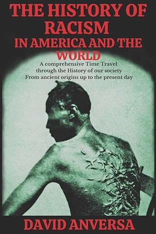 the history of racism in america and the world a comprehensive time travel through the history of our society