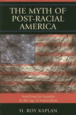 the myth of post racial america searching for equality in the age of materialism common 1st edition h roy