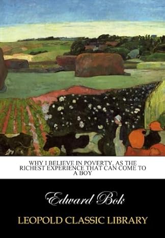 why i believe in poverty as the richest experience that can come to a boy 1st edition edward bok b00wm6vvnk