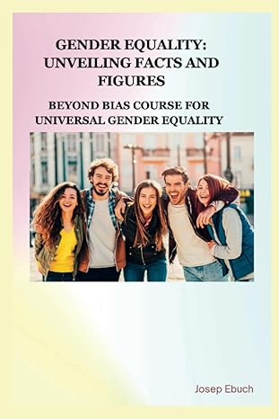 gender equality unveiling facts and figures beyond bias course for universal gender equality 1st edition