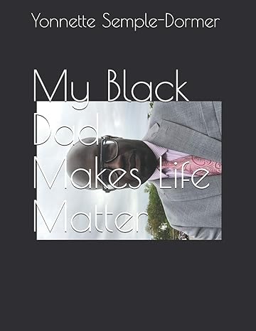 my black dad makes life matter 1st edition dr yonnette e semple dormer ,julius c semple dormer b08bw9y53k,