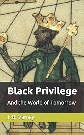 black privilege and the world of tomorrow 1st edition mr j b varney b08cjxnbsg, 979-8664285000