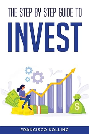 the step by step guide to invest 1st edition francisco kolling 1804771341, 978-1804771341
