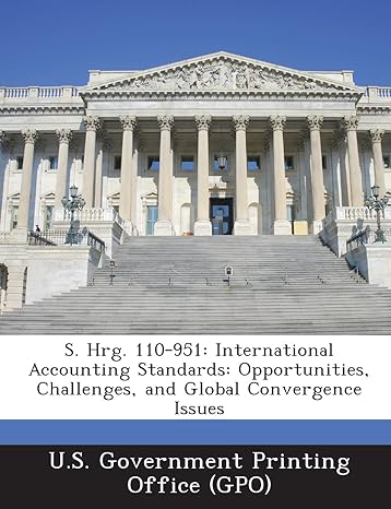 s hrg 110 951 international accounting standards opportunities challenges and global convergence issues 1st