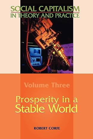 social capitalism in theory and practice volume three prosperity in a stable world robert corfe 1st edition