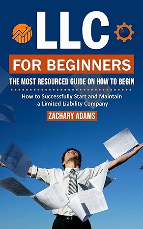 llc for beginners the most resourced guide on how to begin how to successfully start and maintain a limited