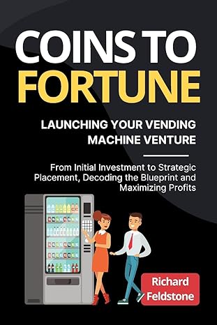 coins to fortune launching your vending machine venture from initial investment to strategic placement