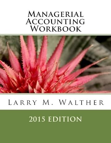 managerial accounting workbook larry m walther 2015th edition dr larry m walther 1500684899, 978-1500684891