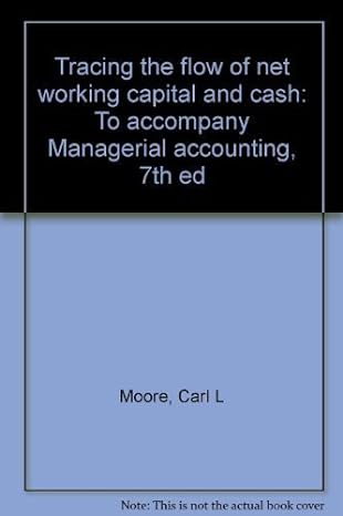 tracing the flow of net working capital and cash to accompany managerial accounting 7th ed 1st edition carl l