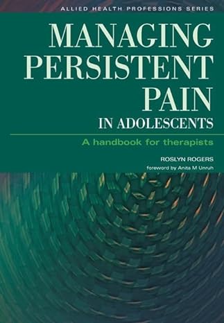 managing persistent pain in adolescents 1st edition roslyn rogers ,ian banks 1846190126, 978-1846190124