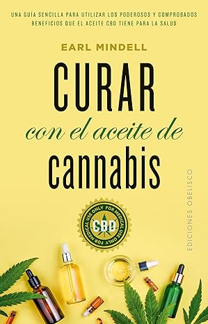 earl mindell curar con el aceite de cannabis use onl l use for medical use ediciones obelisco 1st edition