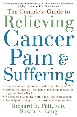 the complete guide to relieving cancer pain and suffering 1st edition richard b patt m d ,susan s lang