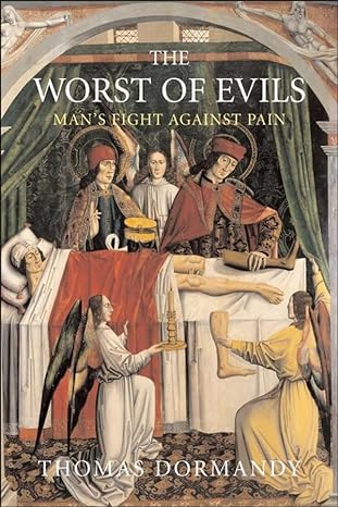 the worst of evils the fight against pain 1st edition thomas dormandy 0300186754, 978-0300186758