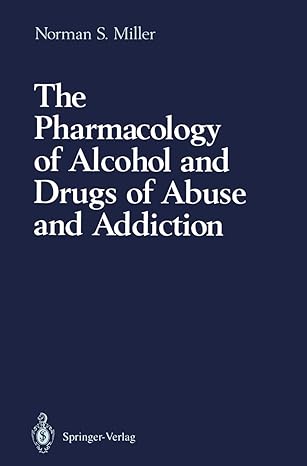 the pharmacology of alcohol and drugs of abuse and addiction 1st edition norman s miller 1461277744,