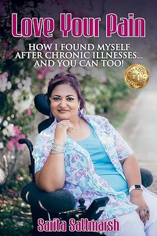 love your pain how i found myself after chronic illnesses and you can too 1st edition sarita saltmarsh