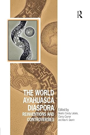 the world ayahuasca diaspora reinventions and controversies 1st edition beatriz caiuby labate ,clancy cavnar