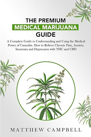 the premium medical marijuana guide a complete guide to understanding and using the medical power of cannabis