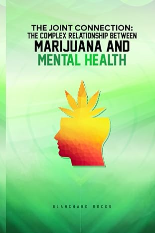 the joint connection the complex relationship between marijuana and mental health 1st edition blanchard rocks