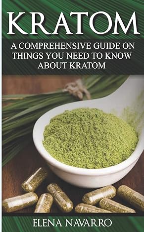 kratom a comprehensive guide on things you need to know about kratom 1st edition elena navarro 1729174531,