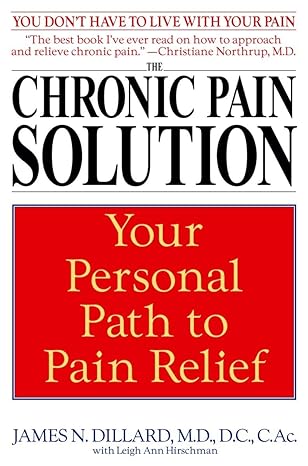 the chronic pain solution your personal path to pain relief 1st edition james n dillard ,leigh ann hirschman