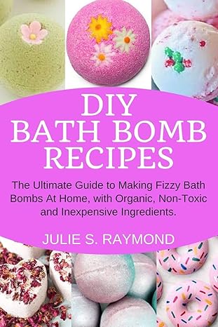 diy bath bomb recipes the ultimate guide to making fizzy bath bombs at home with organic non toxic and