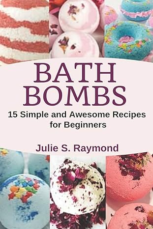 bath bombs 15 simple and awesome recipes for beginners 1st edition julie s raymond 1092283730, 978-1092283731