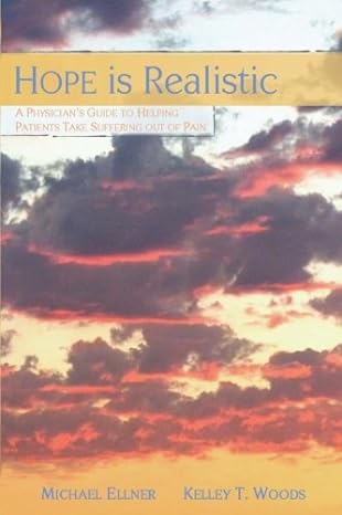 hope is realistic a physicians guide to helping patients take suffering out of pain 1st edition kelley t