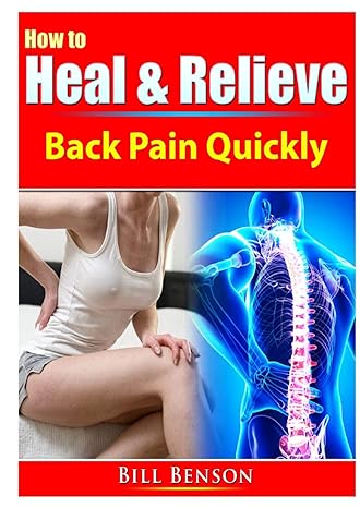 how to heal and relieve back pain quickly 1st edition bill benson 0359786529, 978-0359786527