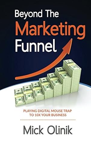 beyond the marketing funnel playing digital mouse trap to 10x your business 1st edition mick olinik