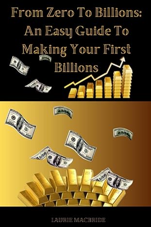 from zero to billions an easy guide to making your first billions 1st edition laurie macbride b0c1j3hnvg,