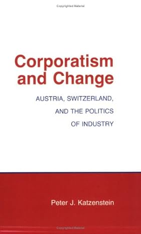 corporatism and change austria switzerland and the politics of industry 1st edition peter j katzenstein