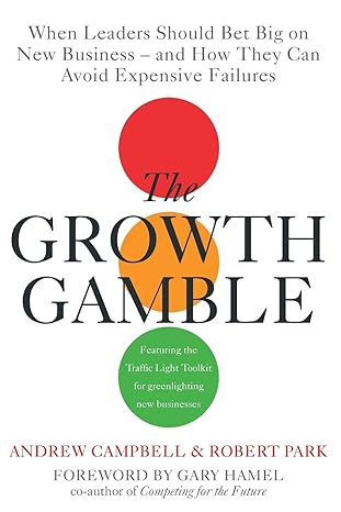 when leaders should bet big on new business and how they can avoid expensive failures the growth gamble
