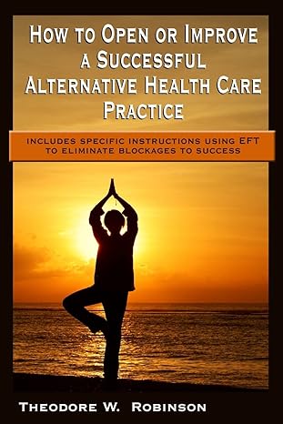 how to open or improve a successful alternative health care practice includes specific instructions using eft