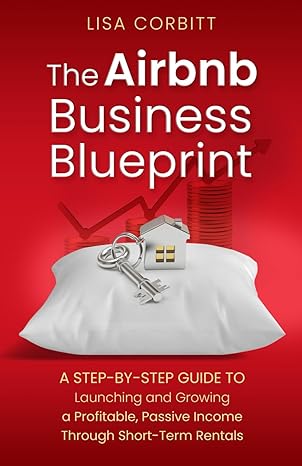 lisa corbitt the airbnb business blueprint a step by step guide to launching and growing a profitable passive