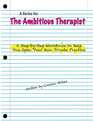 a series for the ambitious therapist a step by step workbook to help you open your own private practice